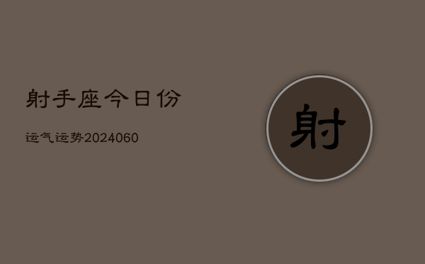 射手座今日份运气运势(20240608)  第1张