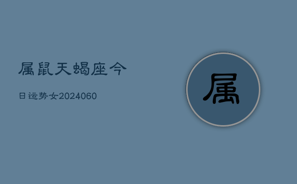 属鼠天蝎座今日运势女(20240608)