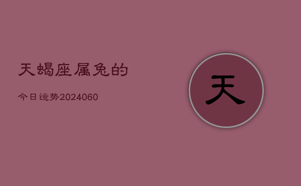 天蝎座属兔的今日运势(20240608)