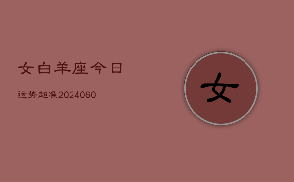 女白羊座今日运势超准(20240608)