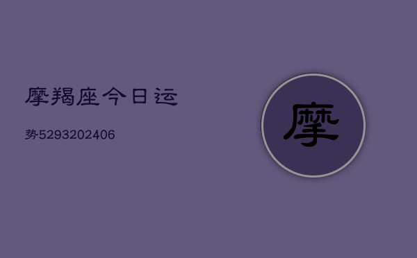 摩羯座今日运势5293(20240613)