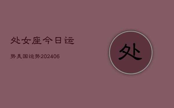 处女座今日运势美国运势(20240613)
