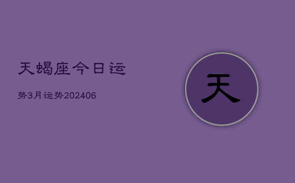 天蝎座今日运势3月运势(20240613)  第1张