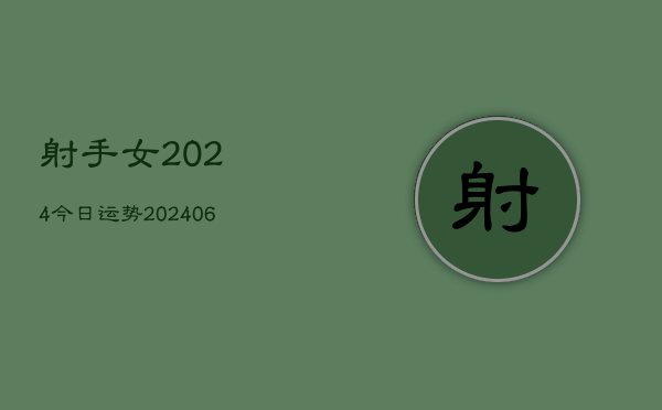 射手女2024今日运势(20240613)  第1张