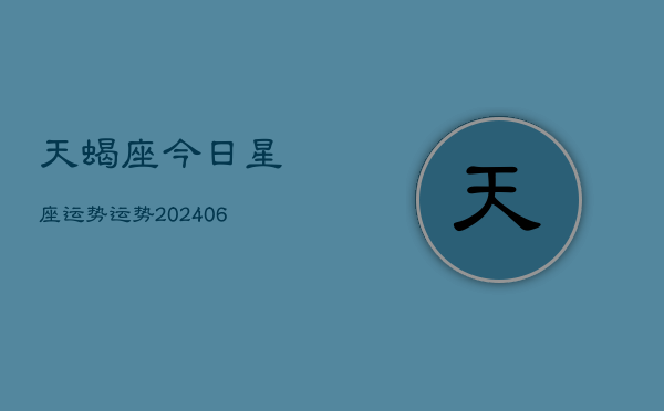 天蝎座今日星座运势运势(20240613)  第1张