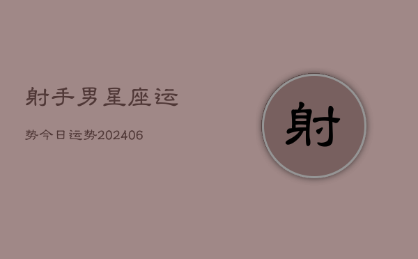 射手男星座运势今日运势(20240613)
