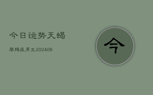 今日运势天蝎摩羯座男生(20240613)  第1张