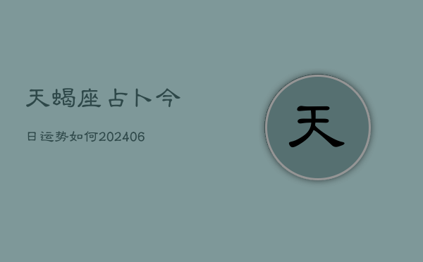 天蝎座占卜今日运势如何(20240613)  第1张