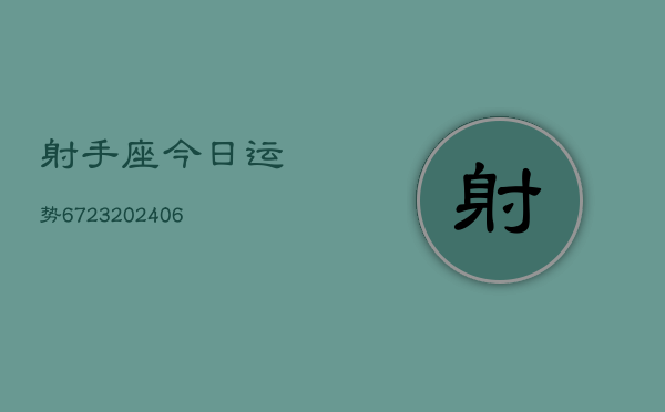 射手座今日运势6723(6月22日)