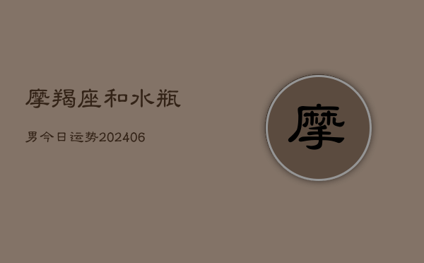 摩羯座和水瓶男今日运势(6月22日)