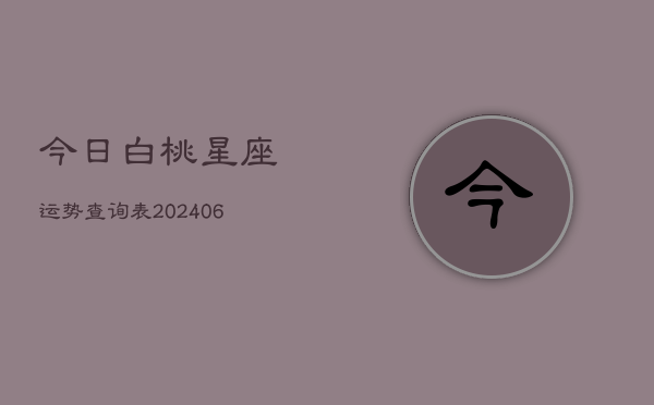 今日白桃星座运势查询表(6月22日)