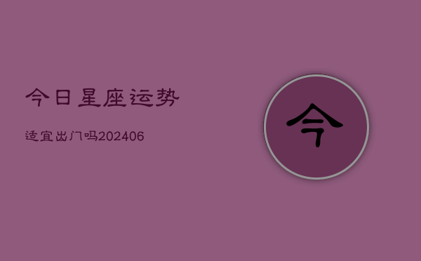 今日星座运势适宜出门吗(6月22日)
