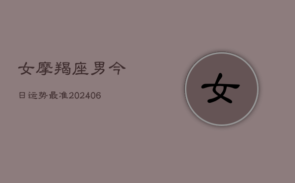 女摩羯座男今日运势最准(6月22日)