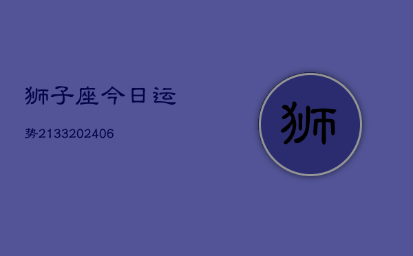 狮子座今日运势2133(6月22日)