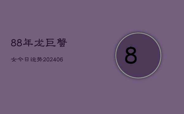 88年龙巨蟹女今日运势(6月22日)  第1张