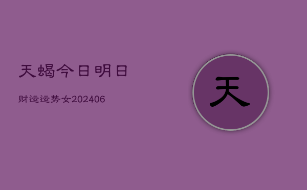 天蝎今日明日财运运势女(6月22日)  第1张