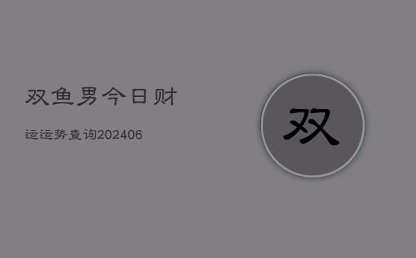 双鱼男今日财运运势查询(6月22日)  第1张