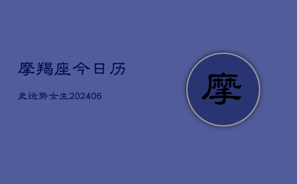 摩羯座今日历史运势女生(6月22日)  第1张