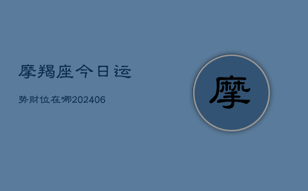 摩羯座今日运势财位在哪(6月22日)  第1张