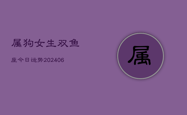 属狗女生双鱼座今日运势(6月22日)