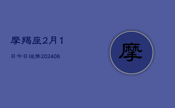 摩羯座2月1日今日运势(6月22日)  第1张