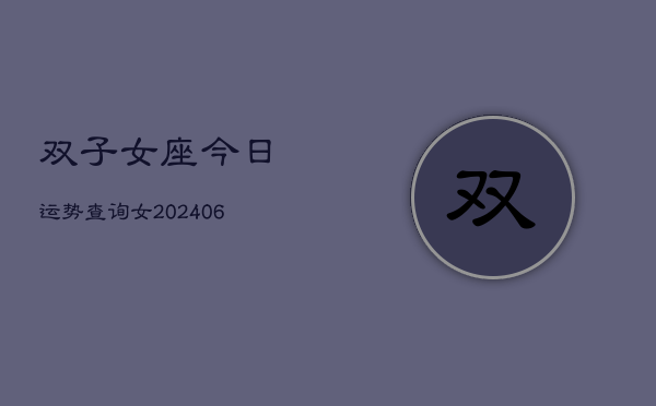 双子女座今日运势查询女(6月22日)