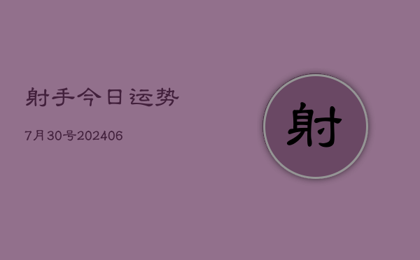 射手今日运势7月30号(6月22日)  第1张