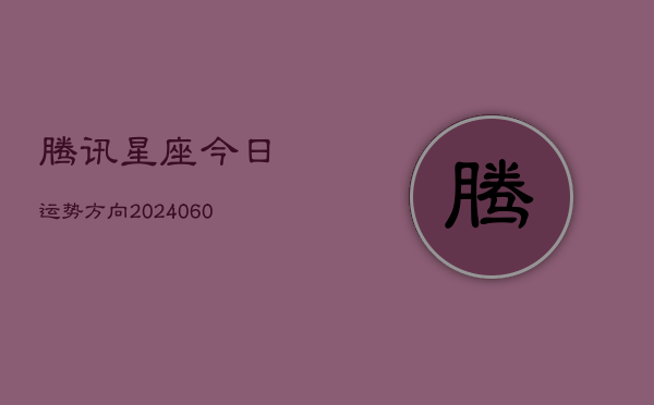 腾讯星座今日运势方向(6月22日)  第1张