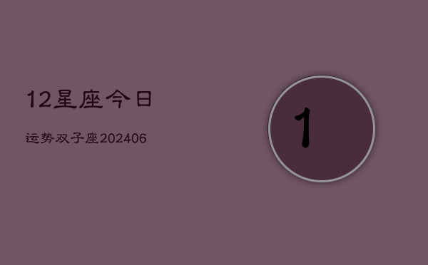 12星座今日运势双子座(6月22日)
