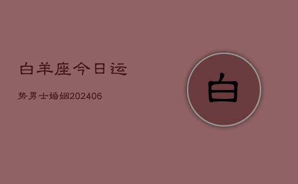 白羊座今日运势男士婚姻(6月22日)